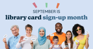 September is Library Card Sign-Up Month; several people of different ages and races are smiling, holding a library card in their hands