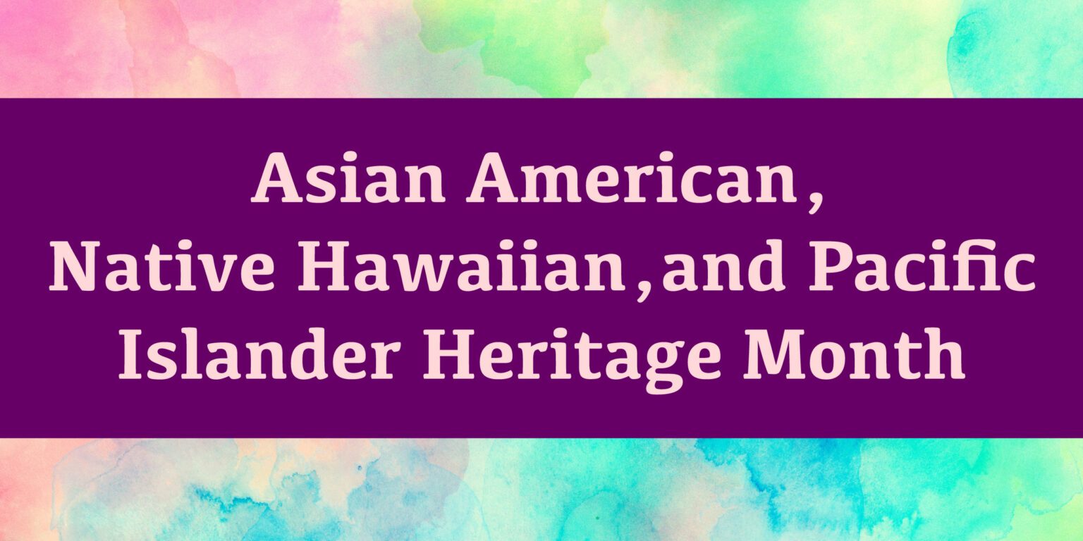 Celebrating Asian American, Native Hawaiian & Pacific Islander Heritage