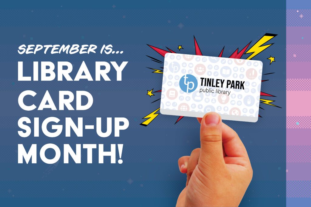 Person holding up a Tinley Park Public Library card to promote Library Card Sign-Up Month.